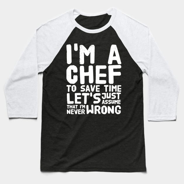 I'm a chef to save time let's just assume that i'm never wrong Baseball T-Shirt by captainmood